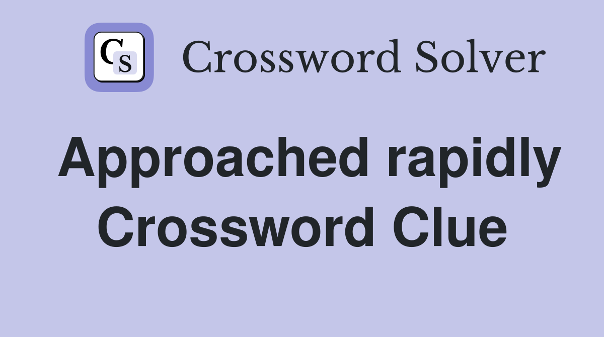 Approached rapidly Crossword Clue