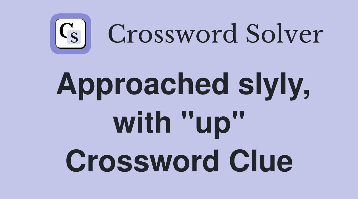 Approached slyly, with "up" Crossword Clue