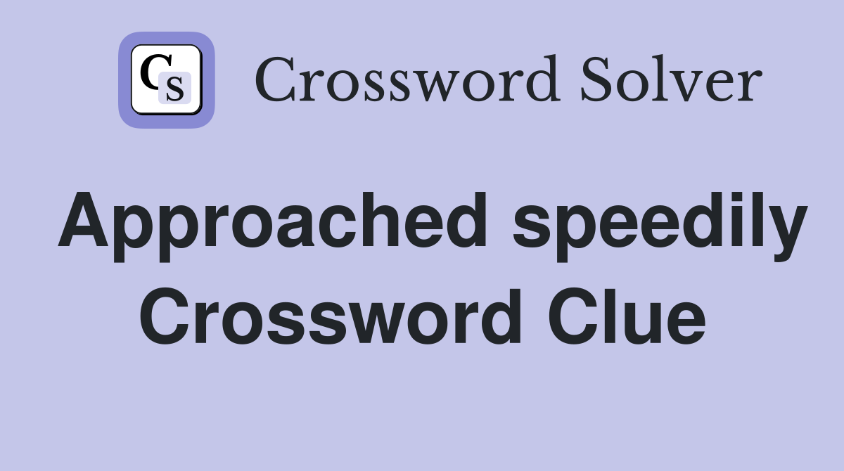 Approached speedily Crossword Clue