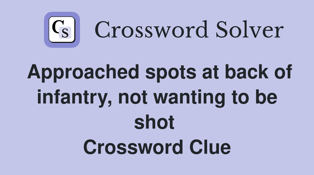 Approached spots at back of infantry, not wanting to be shot  Crossword Clue