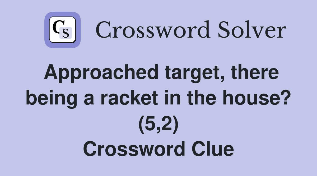 Approached target, there being a racket in the house? (5,2) Crossword Clue