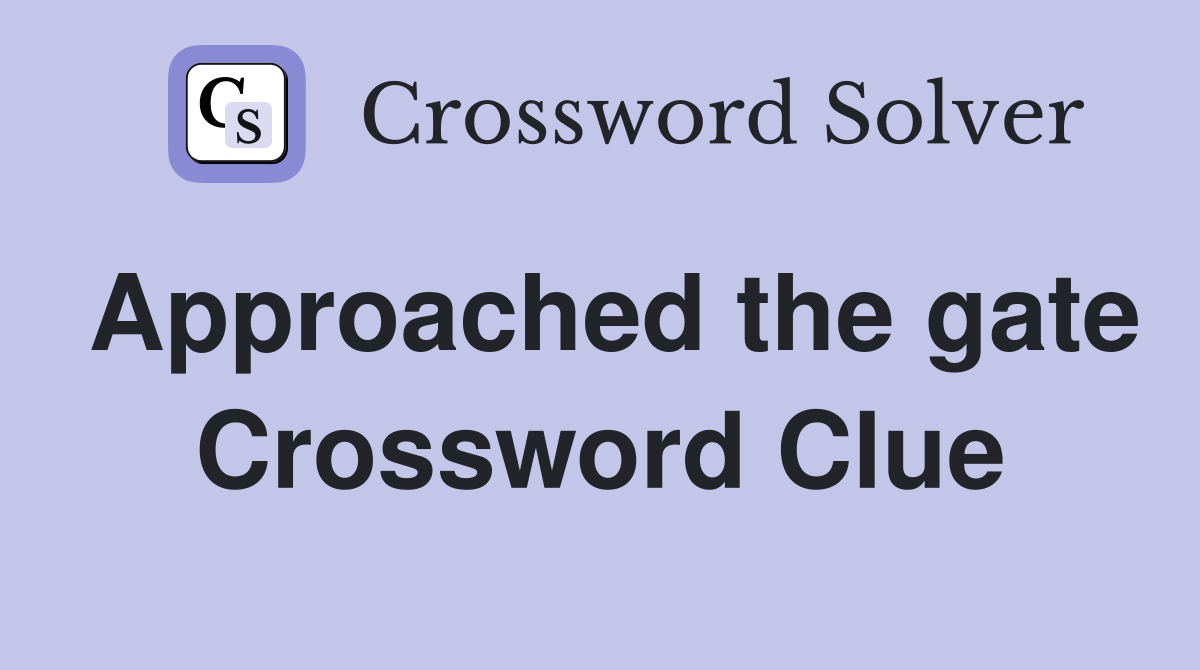 Approached the gate Crossword Clue