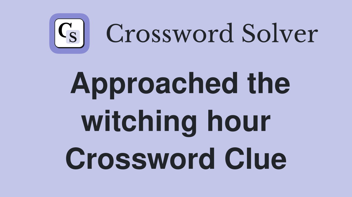 Approached the witching hour Crossword Clue