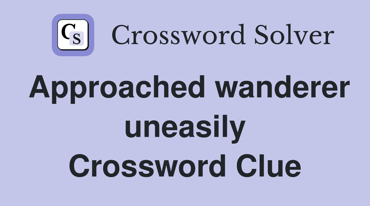 Approached wanderer uneasily Crossword Clue