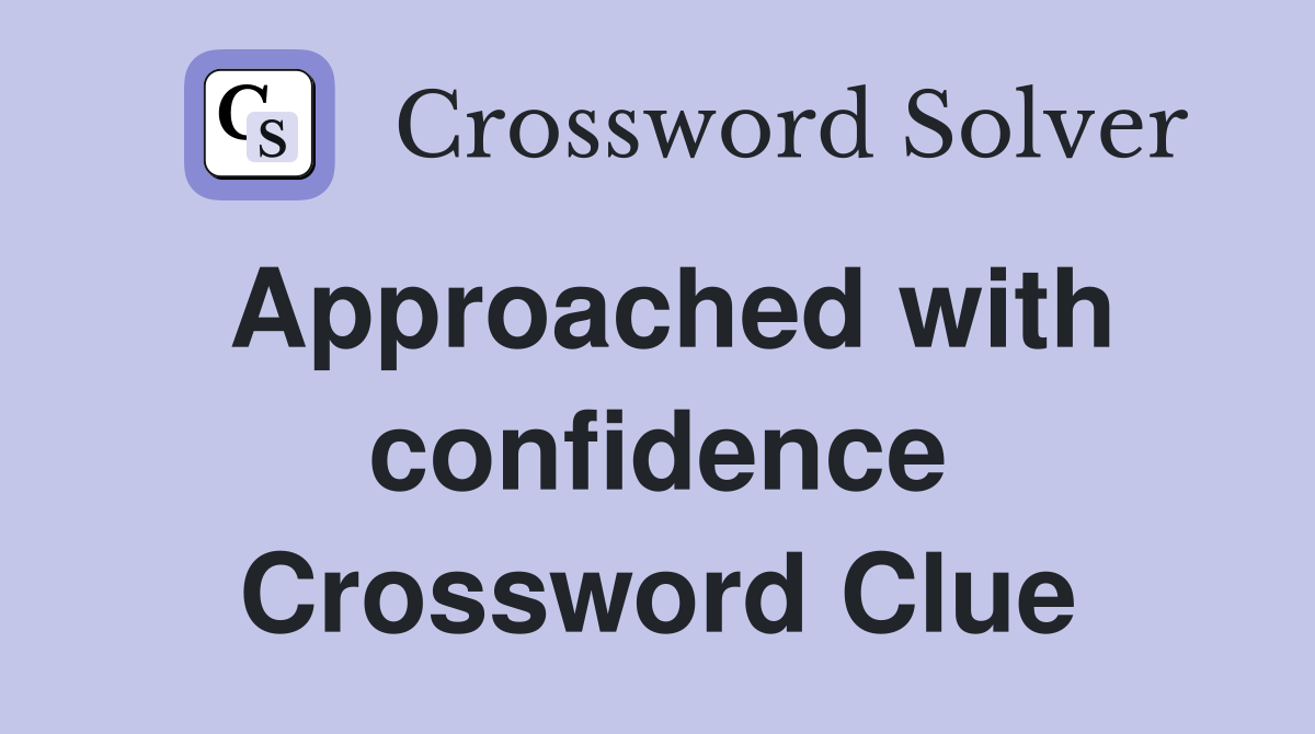 Approached with confidence Crossword Clue