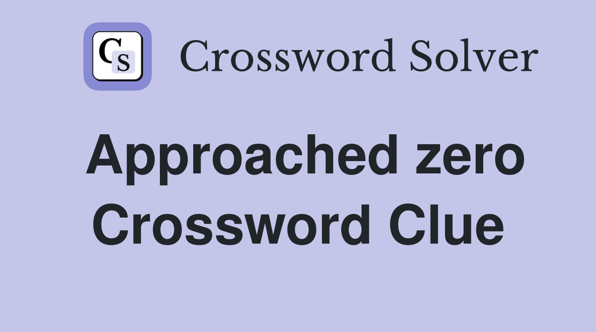 Approached zero Crossword Clue