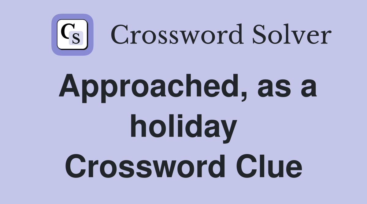 Approached, as a holiday Crossword Clue