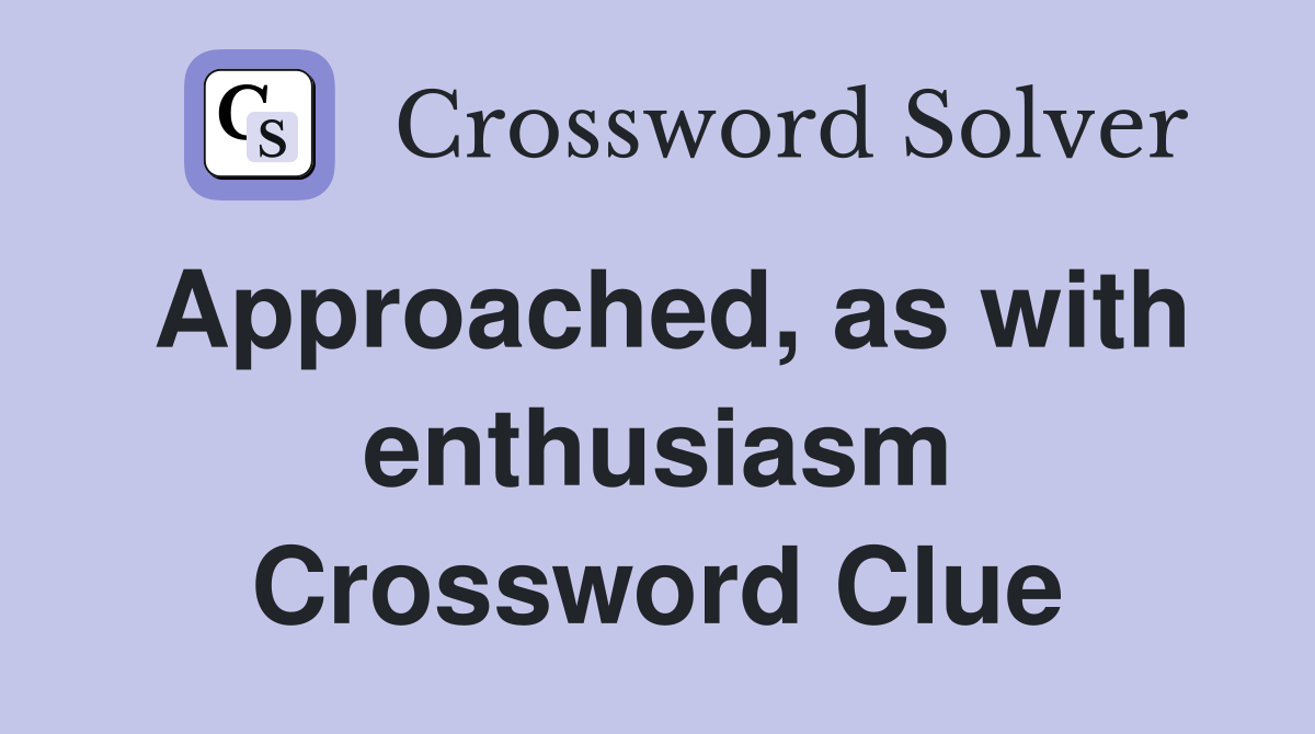 Approached, as with enthusiasm Crossword Clue