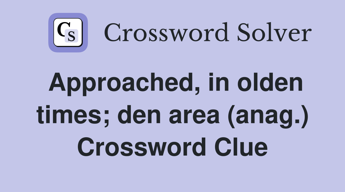 Approached, in olden times; den area (anag.) Crossword Clue
