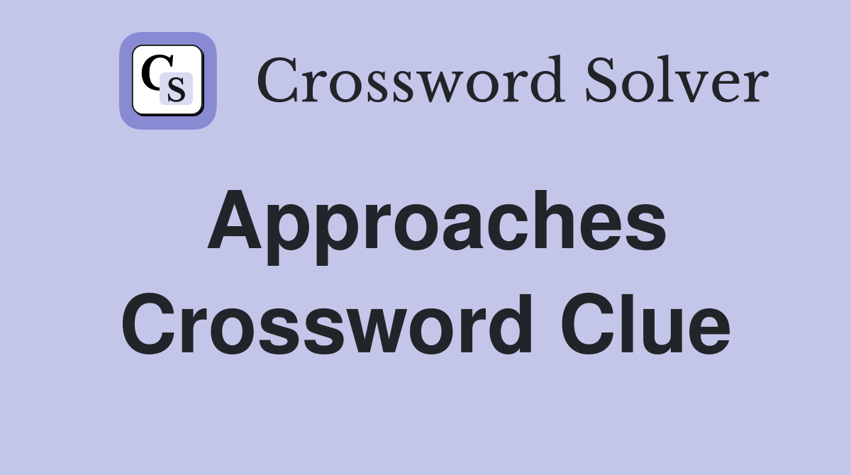 Approaches Crossword Clue