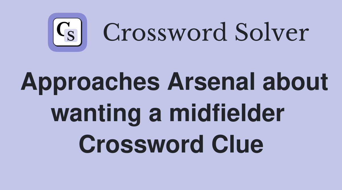 Approaches Arsenal about wanting a midfielder  Crossword Clue