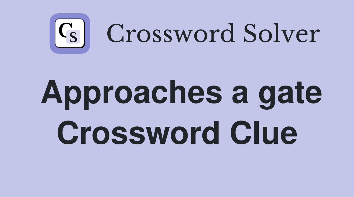 Approaches a gate Crossword Clue