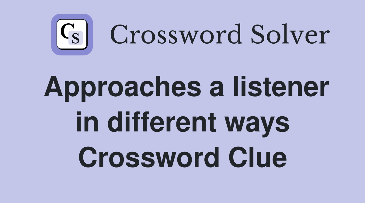Approaches a listener in different ways Crossword Clue