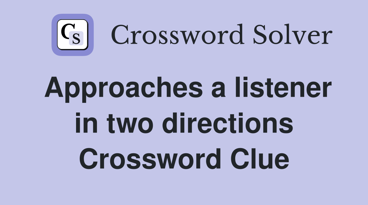 Approaches a listener in two directions Crossword Clue