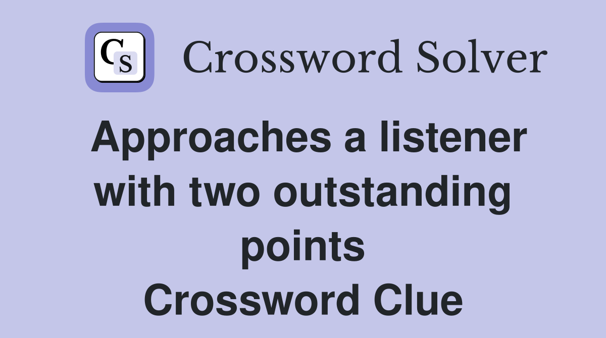 Approaches a listener with two outstanding points Crossword Clue