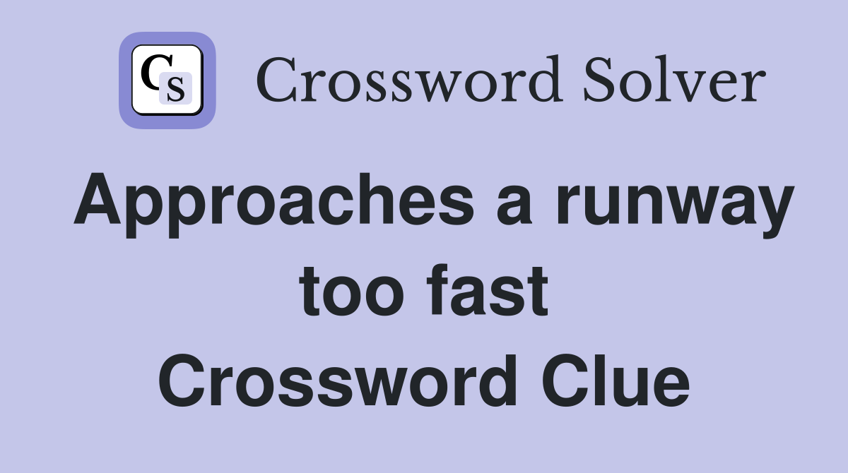 Approaches a runway too fast Crossword Clue