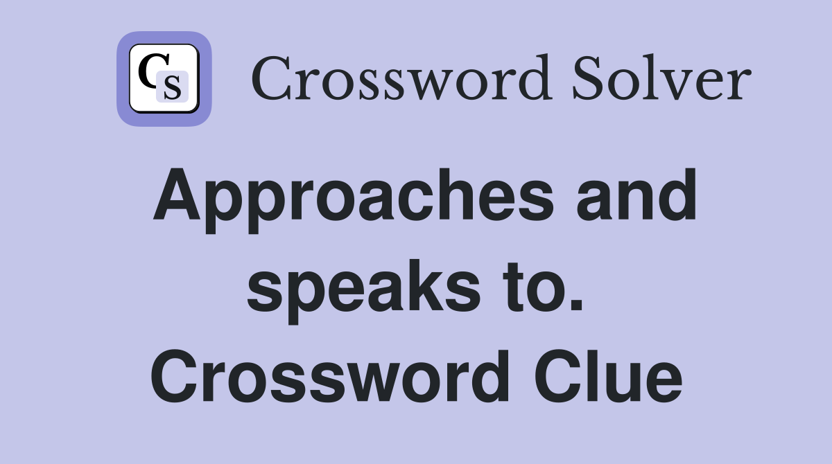 Approaches and speaks to. Crossword Clue