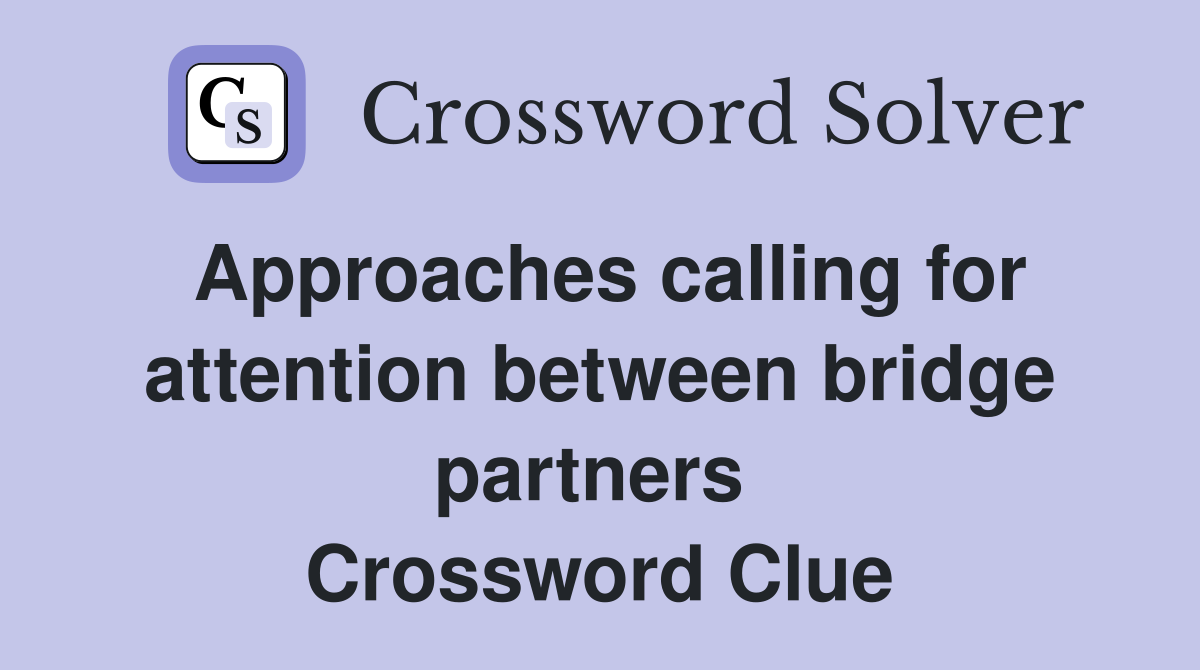 Approaches calling for attention between bridge partners  Crossword Clue