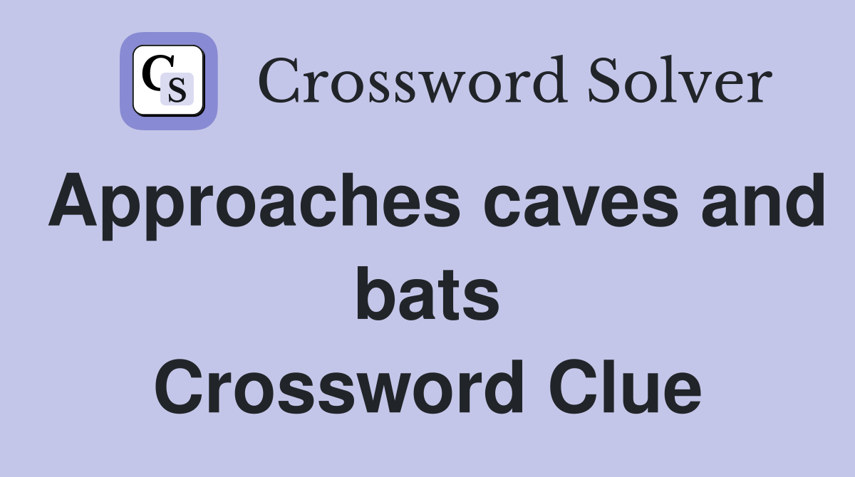 Approaches caves and bats Crossword Clue