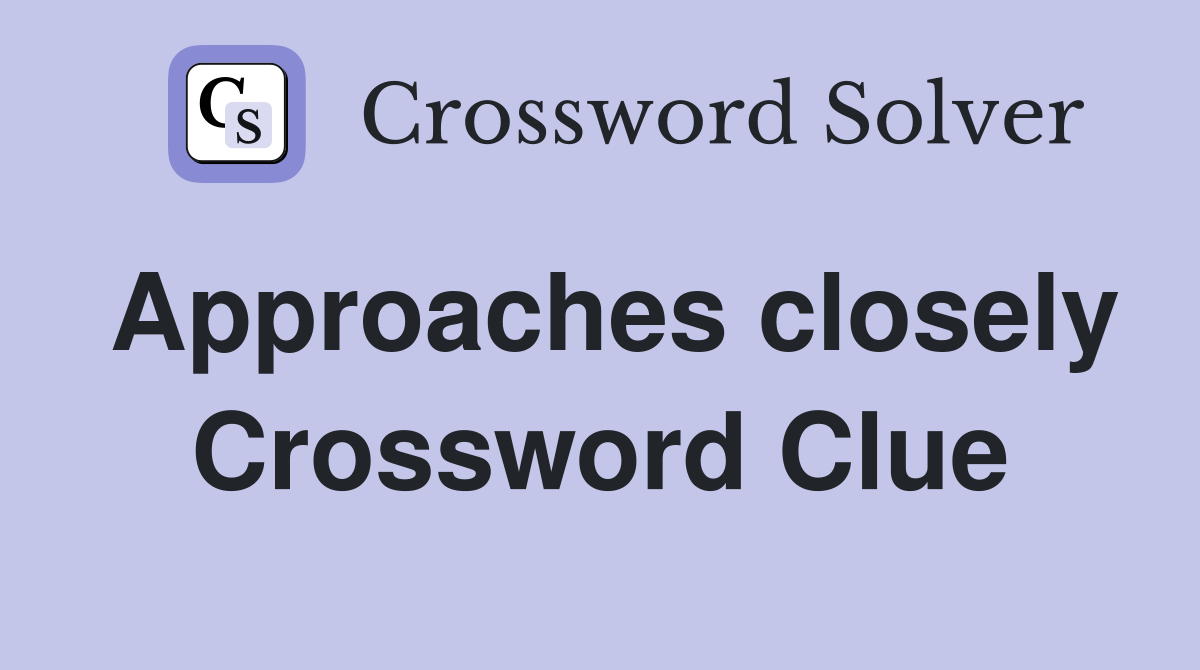 Approaches closely Crossword Clue
