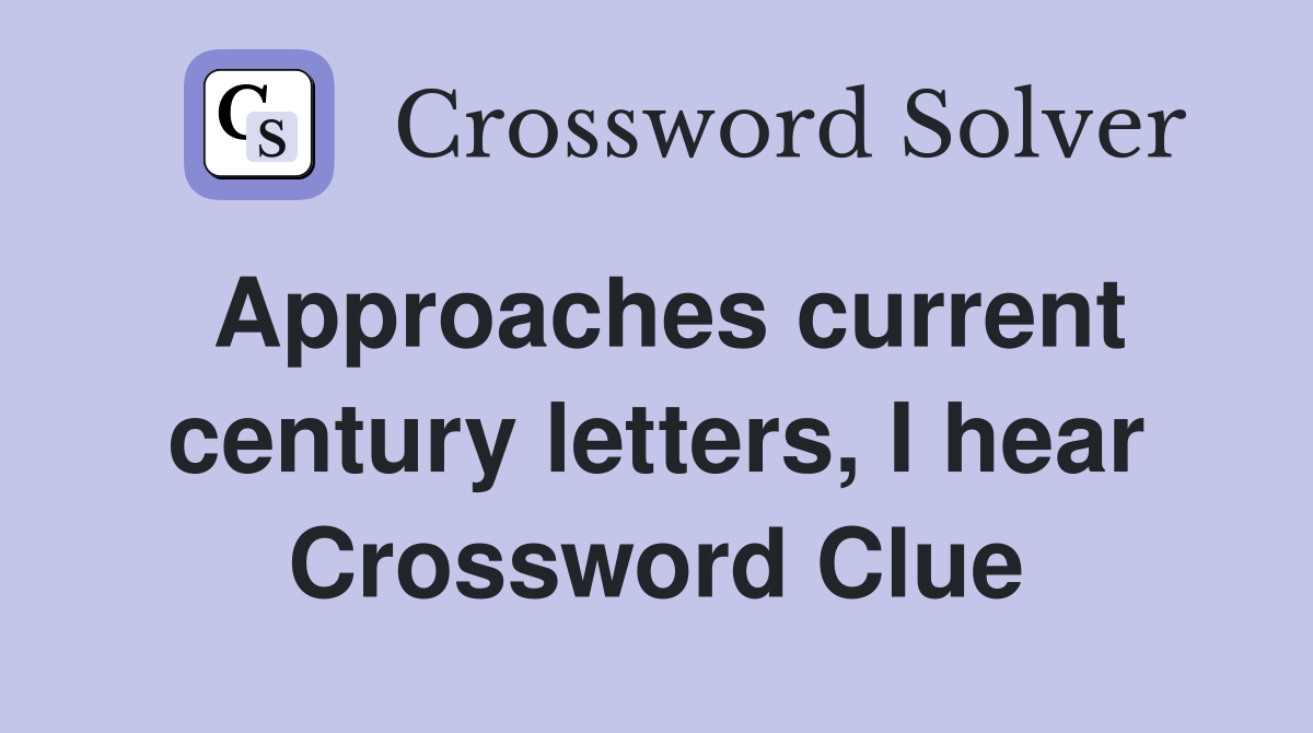 Approaches current century letters, I hear Crossword Clue