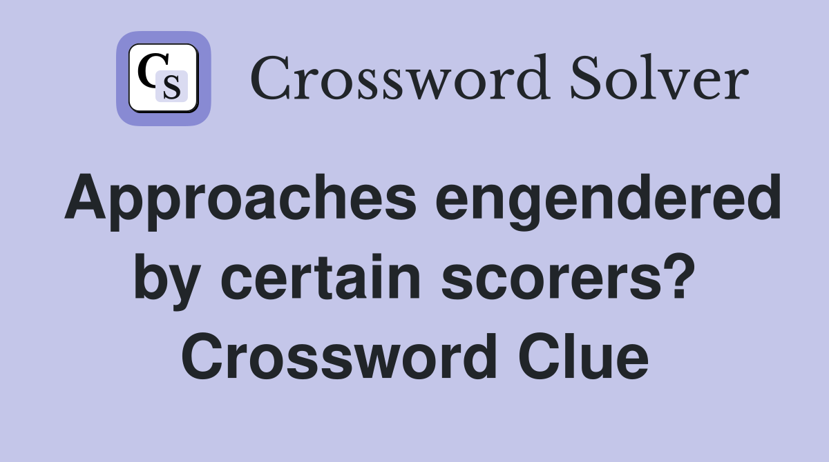 Approaches engendered by certain scorers? Crossword Clue