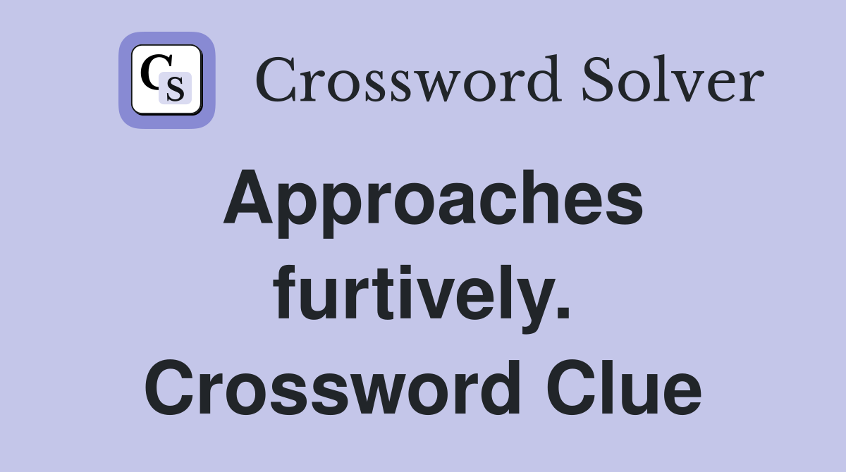 Approaches furtively. Crossword Clue