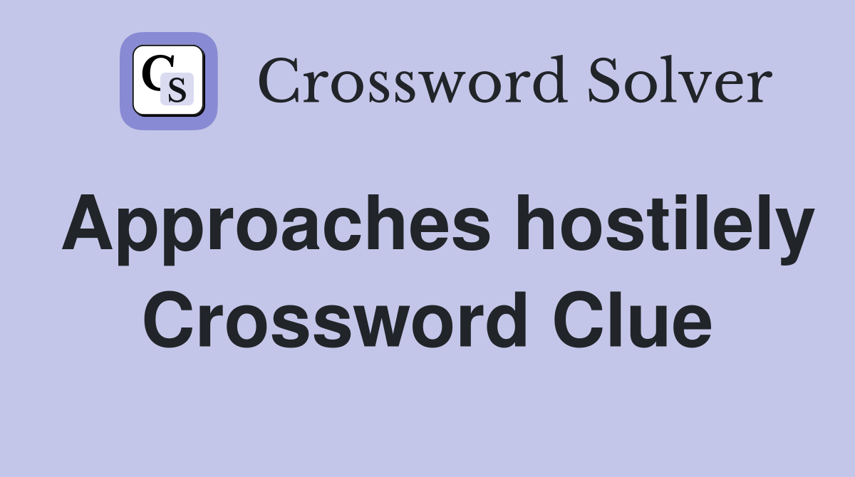Approaches hostilely Crossword Clue