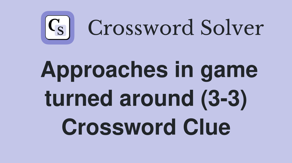 Approaches in game turned around (3-3) Crossword Clue