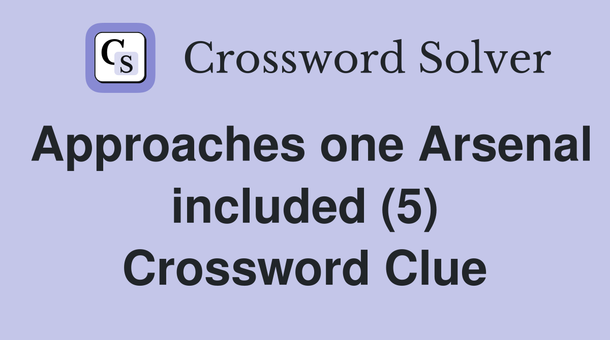 Approaches one Arsenal included (5) Crossword Clue