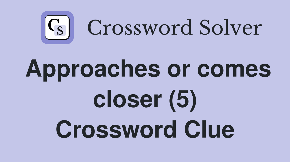 Approaches or comes closer (5) Crossword Clue
