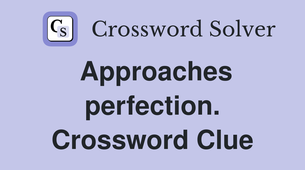 Approaches perfection. Crossword Clue