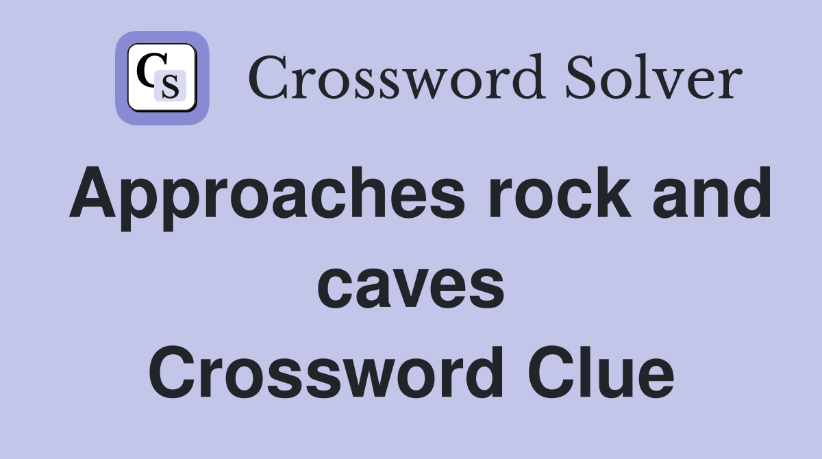 Approaches rock and caves Crossword Clue