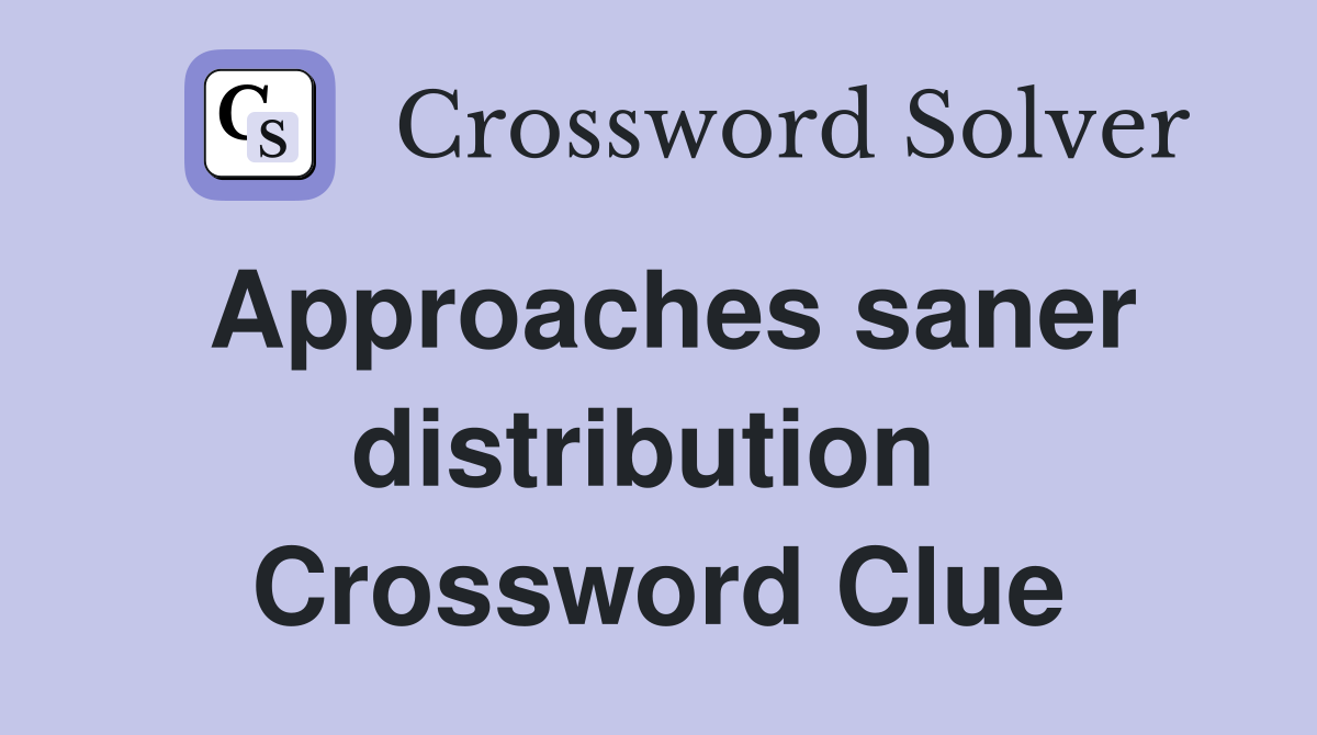 Approaches saner distribution  Crossword Clue