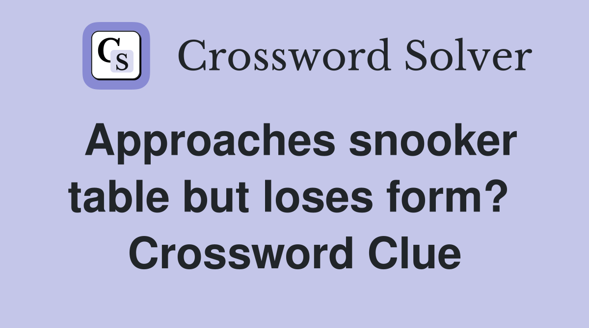 Approaches snooker table but loses form?  Crossword Clue