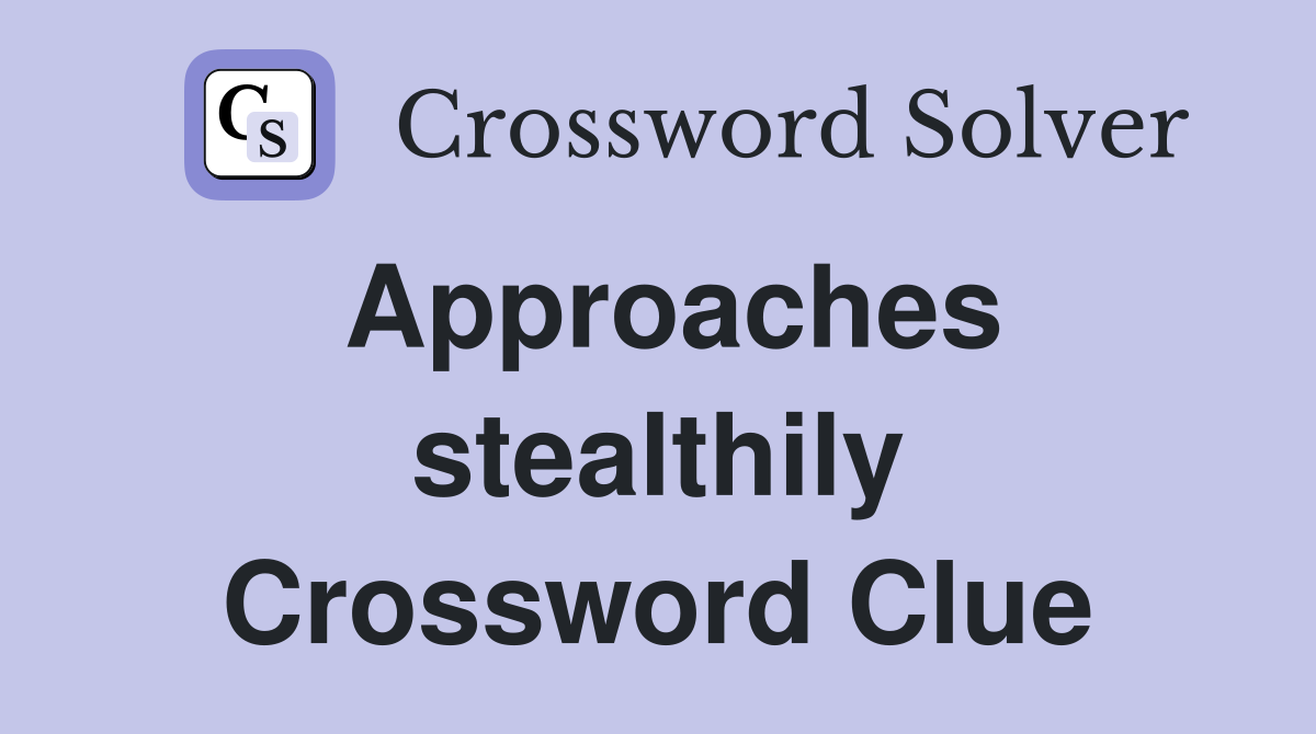 Approaches stealthily Crossword Clue
