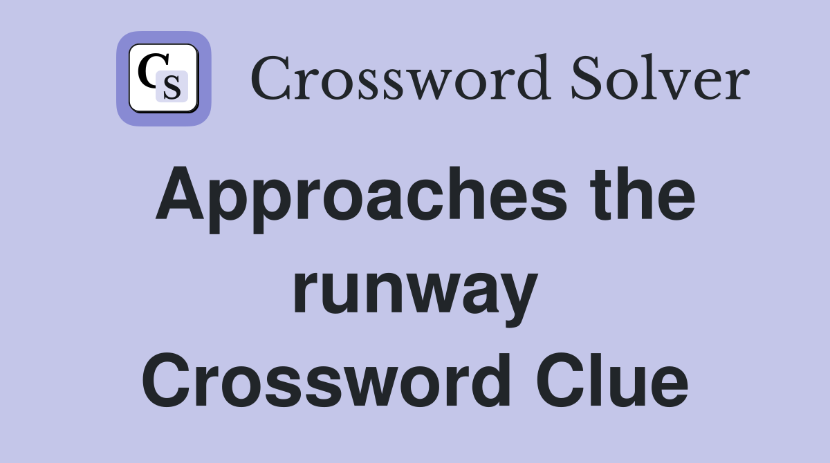 Approaches the runway Crossword Clue