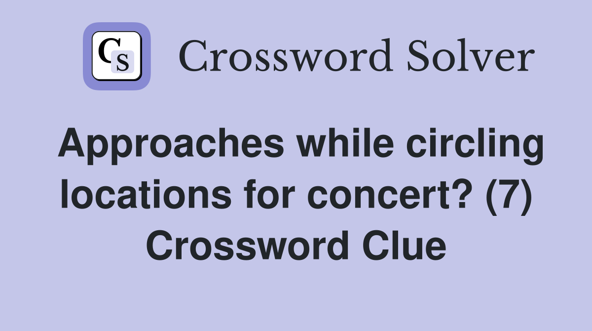 Approaches while circling locations for concert? (7) Crossword Clue