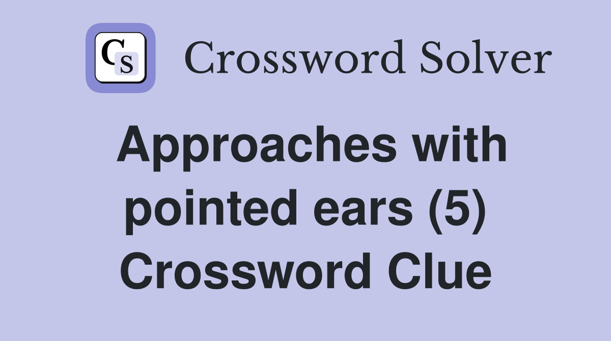 Approaches with pointed ears (5) Crossword Clue