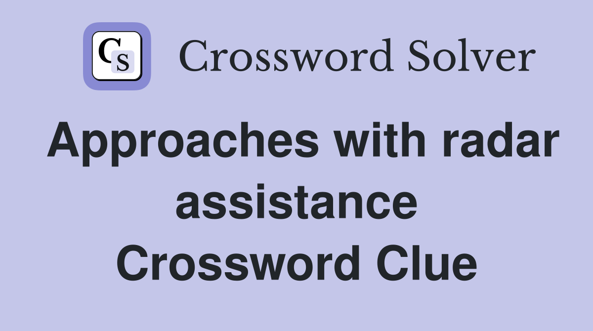 Approaches with radar assistance Crossword Clue