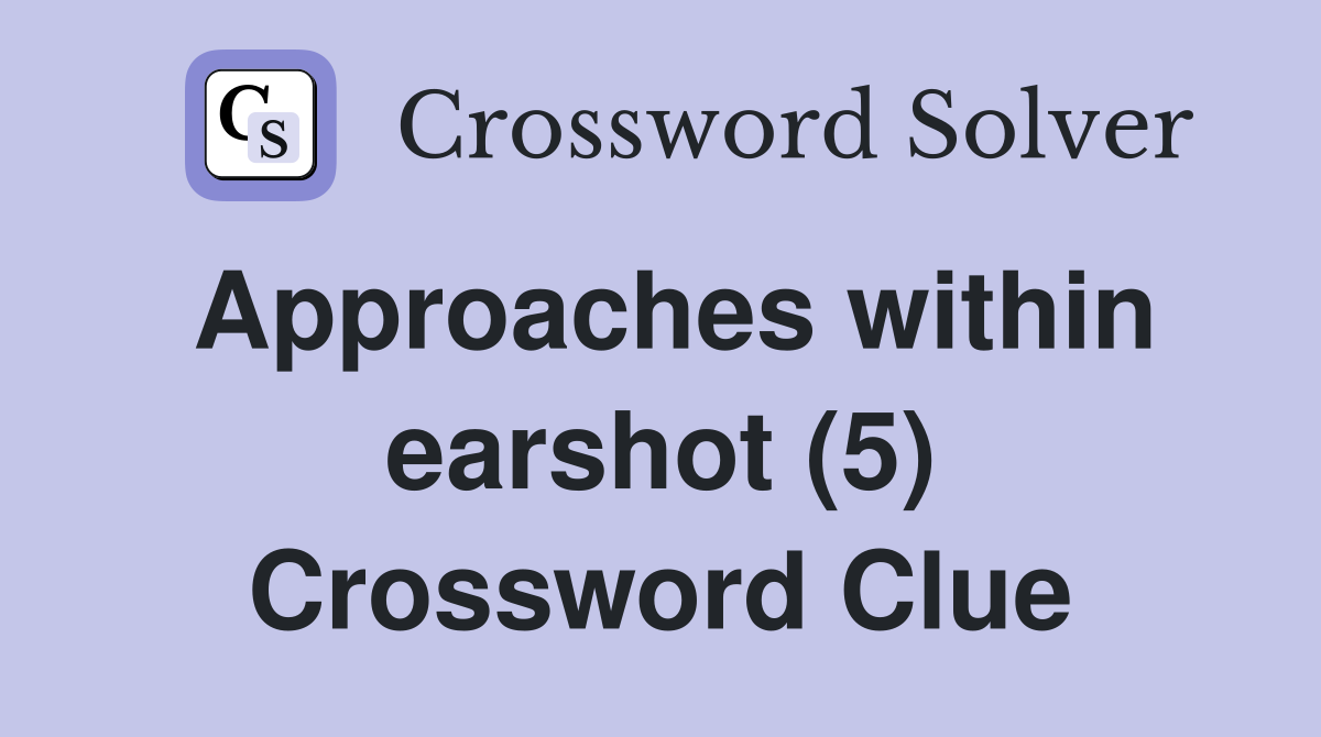 Approaches within earshot (5) Crossword Clue