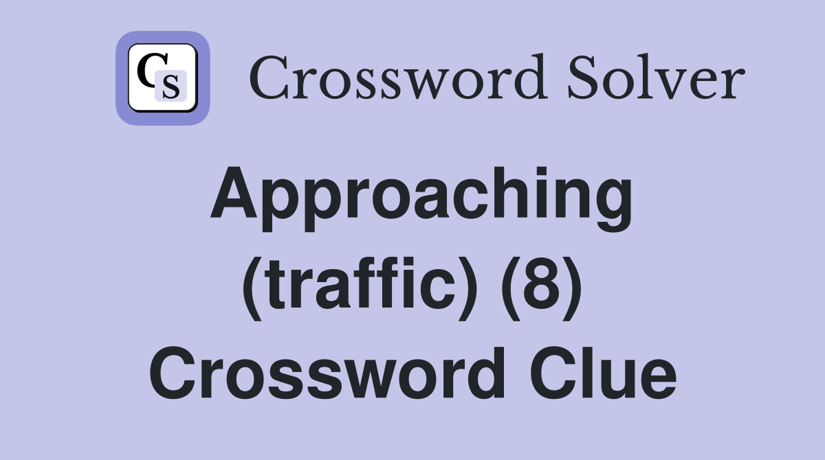 Approaching (traffic) (8) Crossword Clue