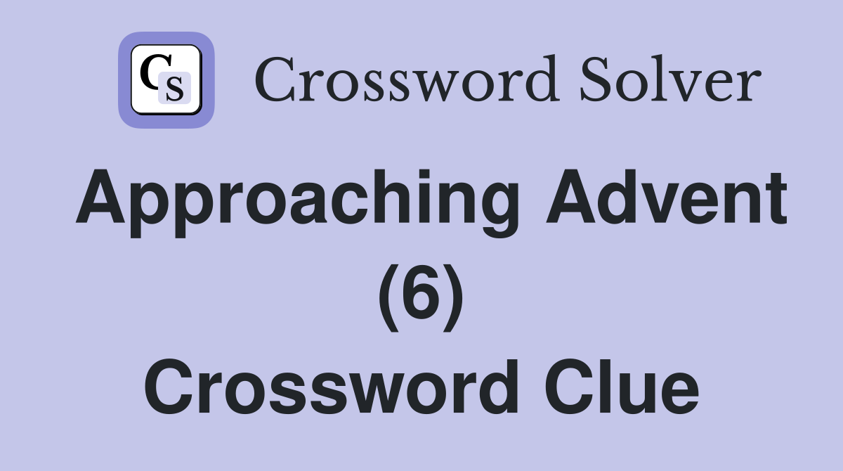 Approaching Advent (6) Crossword Clue