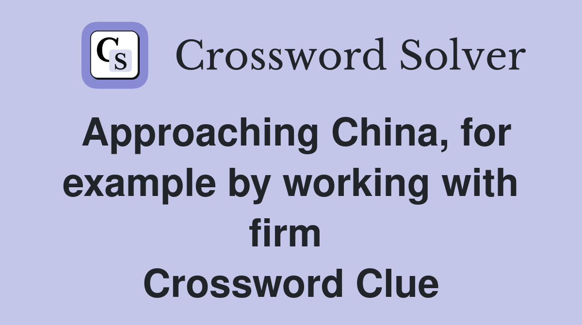 Approaching China, for example by working with firm  Crossword Clue