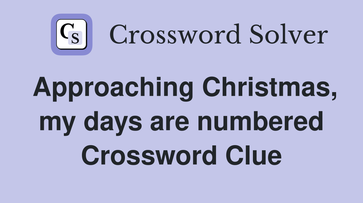 Approaching Christmas, my days are numbered Crossword Clue