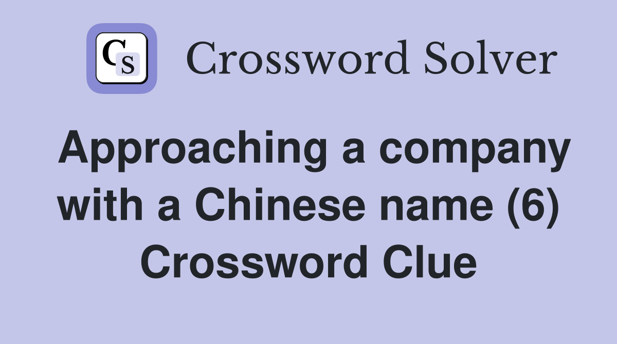 Approaching a company with a Chinese name (6) Crossword Clue