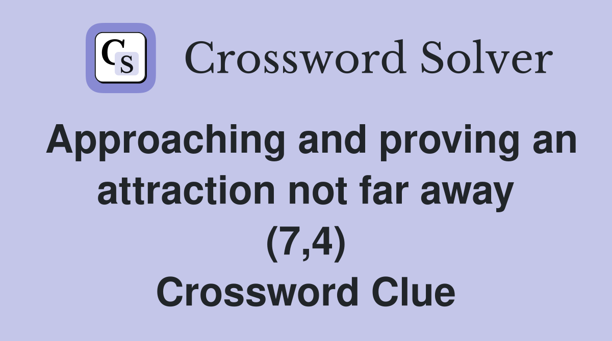 Approaching and proving an attraction not far away (7,4) Crossword Clue
