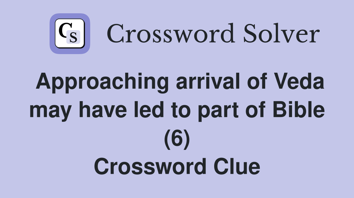 Approaching arrival of Veda may have led to part of Bible (6) Crossword Clue