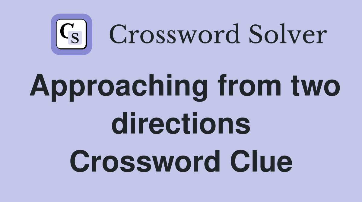 Approaching from two directions Crossword Clue