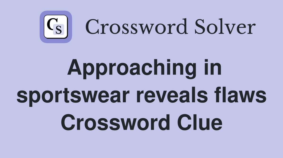 Approaching in sportswear reveals flaws Crossword Clue